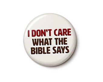 I Don't Care What The Bible Says Pin Button | Separation of Church & State Pin | Women's Rights LGBTQ | 1 Inch or 1.75 Inch Pinback Button