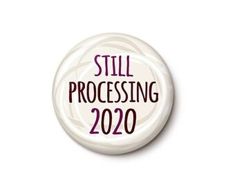 Still Processing 2020 Button or Magnet - Funny 2020 Sucked Happy 2023 Time Means Nothing Pin - 1 Inch or 1.75 Inch Pinback Button or Magnet