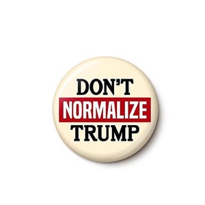 Don't Normalize Trump Pin Button Anti-Trump Pin Fascist Anti-MAGA Cult Trump Lies 1 Inch or 1.75 Inch Pinback Button image 1