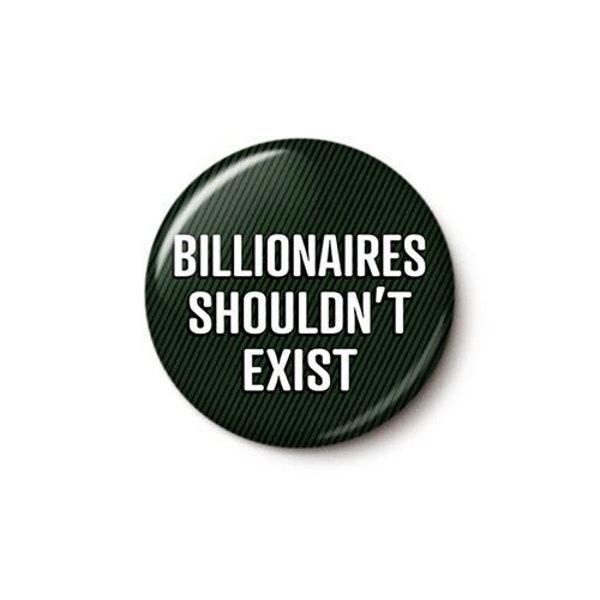 Billionaires Shouldn't Exist Pin Button | Anti-Capitalism Pin | Fair Wages Social Justice | 1 Inch or 1.75 Inch Pinback Button