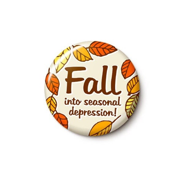 Fall Into Seasonal Depression Pin Button | Autumnal SAD Seasonal Affective Disorder Pin | 1 Inch or 1.75 Inch Pinback Button