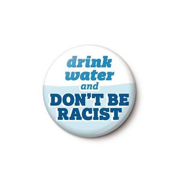 Drink Water & Don't Be Racist Pin Button | Social Justice AOC Quote Pin | BLM Protest Racism | 1 Inch or 1.75 Inch Pinback Button