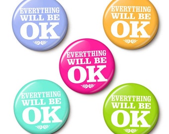 Everything Will Be OK Button/Magnet Set - Cute Optimistic Pins - Assorted Colors - One Inch or 1.75 Inch Pinback Buttons or Round Magnets