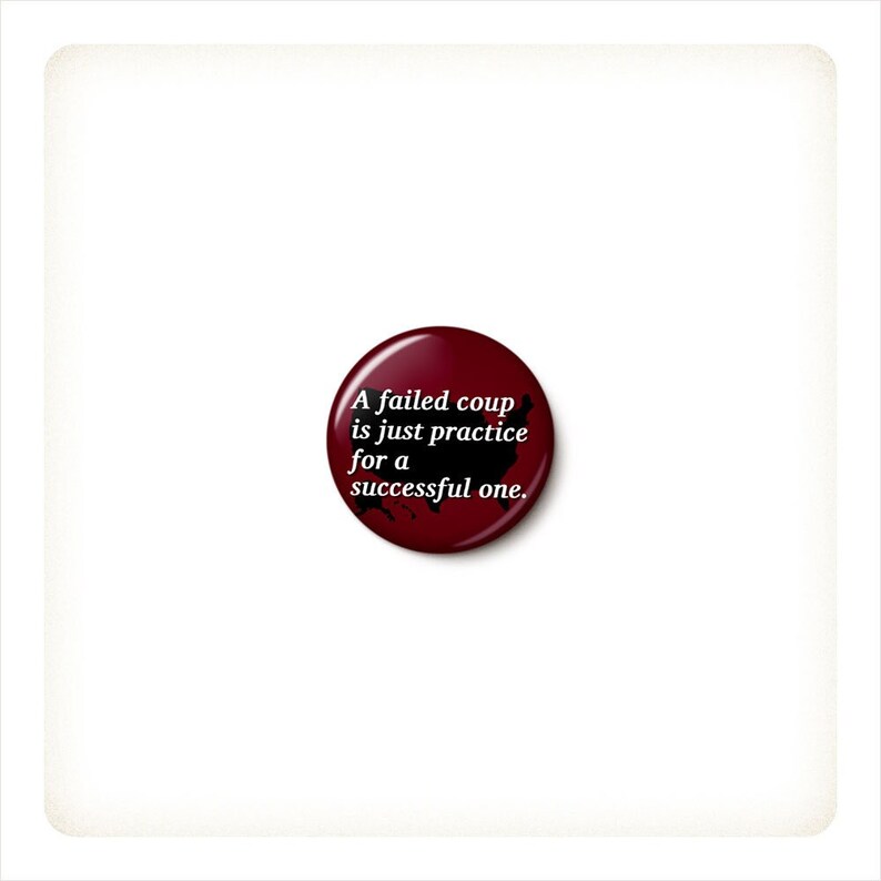 Jan 6 Practice Coup Pin Button Anti-Trump Insurrection Pin Anti-GOP MAGA Sedition 1 Inch or 1.75 Inch Pinback Button image 1
