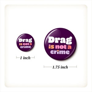 Drag Is Not A Crime Pin Button Support Drag Queens Pin LGBTQIA Pride Anti-Hate Ally 1 Inch or 1.75 Inch Pinback Button image 2