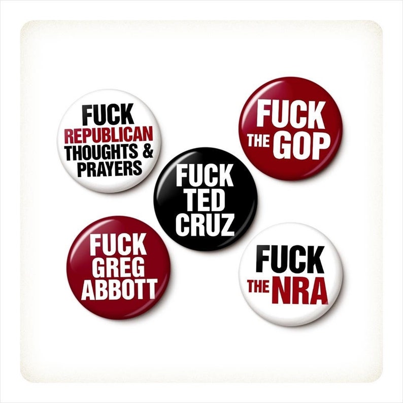Fuck The Texas GOP Buttons Pin Set Gun Control Pins Anti-Republican Ted Cruz Greg Abbott 1 Inch or 1.75 Inch Pinback Buttons image 1