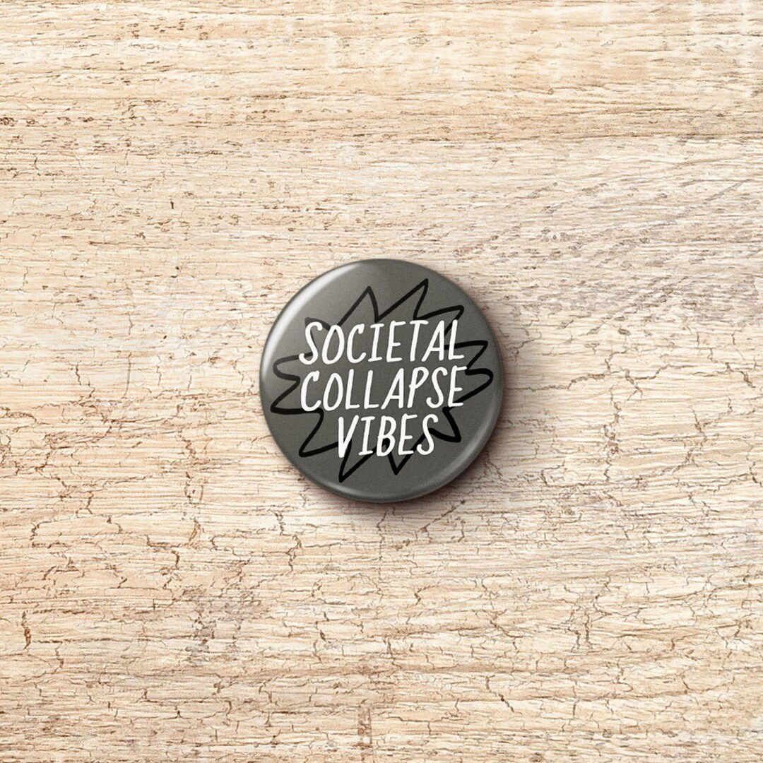Societal Collapse Vibes Pin Button - Pessimist Doomerism Pinback ...