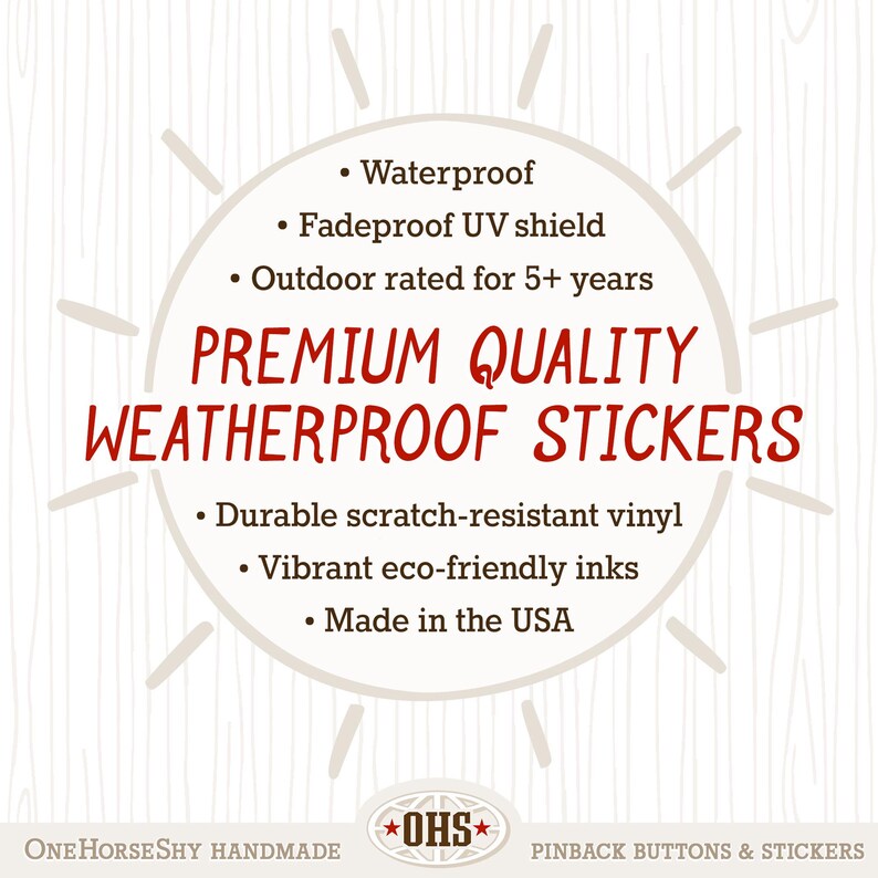 May include: A circular design with the text "PREMIUM QUALITY WEATHERPROOF STICKERS" in red. The design includes bullet points listing features like waterproof, fade-proof, and durable scratch-resistant vinyl. The bottom of the design says "Made in the USA".