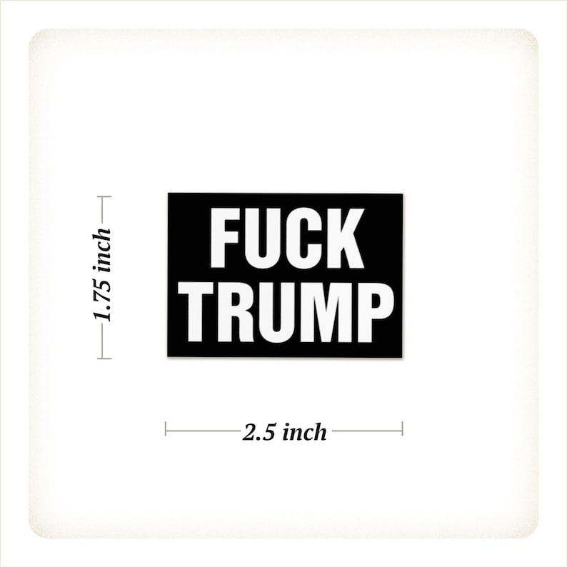 May include: A black rectangular sticker with the words "FUCK TRUMP" in bold white capital letters. The sticker measures 2.5 inches wide and 1.75 inches high.