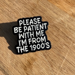 Please Be Patient I’m From the 1900s Enamel Pin – Funny Millennial Pin, Gen X Gift, Vintage Soul Humor