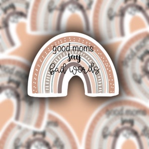 Good Moms Say Bad Words Sticker , Inspirational Sticker ,  Motivational Sticker , Inspirational Vinyl Decal , Rainbow Sticker