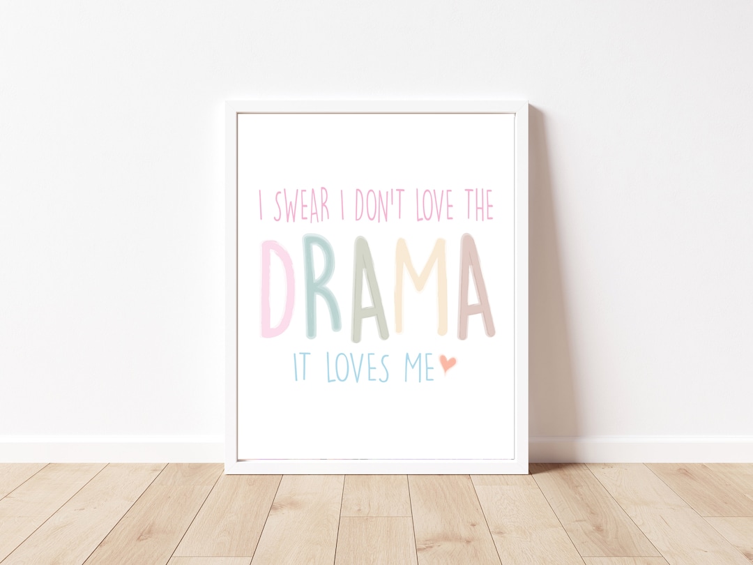 I Swear I Don't Love the Drama It Loves Me /kids Teen Room Art Print