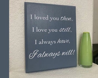 Love sign, I loved you then, I love you still, I always have, I always will plaque, Mothers Day, Fathers Day or anniversary gift