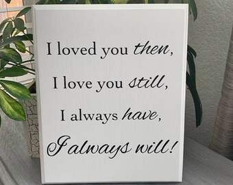 I love you sign | I loved you then, I love you still, I always have, I always will Plaque | Anniversary gift