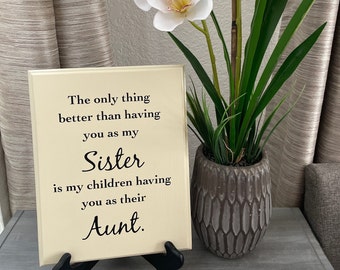 Sister Aunt plaque sign, The only thing better than having you as my Sister is my children having you as their Aunt. Gift for sister