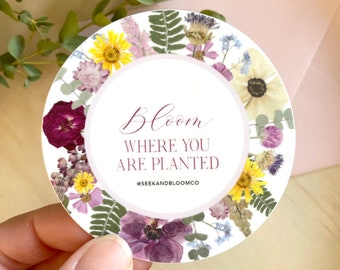 Blooms where You Are Planted,  Pressed Flower Sticker, 3 inch