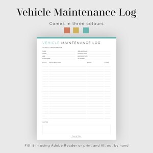 May include: A white Vehicle Maintenance Log with a teal border. The log includes sections for vehicle information, date, description, shop, and cost. The text "Comes in three colours" is above the log. The log can be filled out using Adobe Reader or printed.
