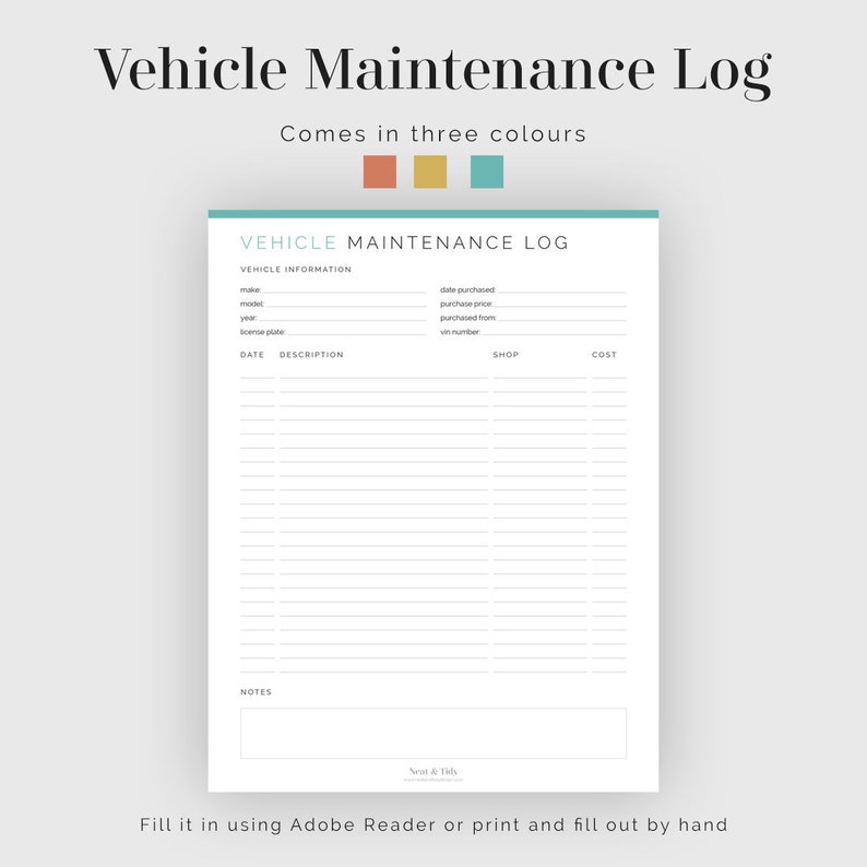 May include: A white Vehicle Maintenance Log with a teal border. The log includes sections for vehicle information, date, description, shop, and cost. The text "Comes in three colours" is above the log. The log can be filled out using Adobe Reader or printed.