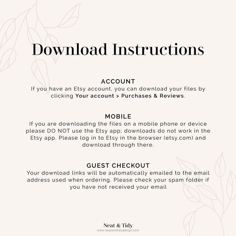 May include: Download instructions for Etsy purchases.  Instructions for downloading files from an Etsy account, mobile device, or guest checkout.  Text includes: "Your account > Purchases & Reviews", "DO NOT use the Etsy app", "etsy.com", and "Neat & Tidy".