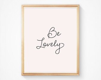 Be Lovely Poster // Bridesmaids, Friends, Family or Coworker Gift // DIY Poster // Instant Download Posters