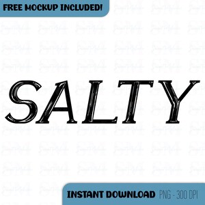 May include: Black text spelling out the word "SALTY" in a bold, stylized font. The word is centered on a white background. The image also includes the text "FREE MOCKUP INCLUDED!" and "INSTANT DOWNLOAD PNG - 300 DPI".