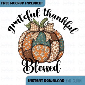 May include: A digital graphic of a patchwork pumpkin with the words "grateful thankful blessed". The pumpkin has a green stem, a plaid bow, and patches of orange, teal, and brown fabric with floral patterns. The text "FREE MOCKUP INCLUDED!" and "INSTANT DOWNLOAD PNG - 300 DPI" are also included.