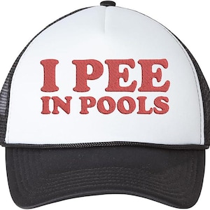 May include: A black and white trucker hat with a white front panel and a black mesh back. The front panel has red embroidered text that reads "I PEE IN POOLS".