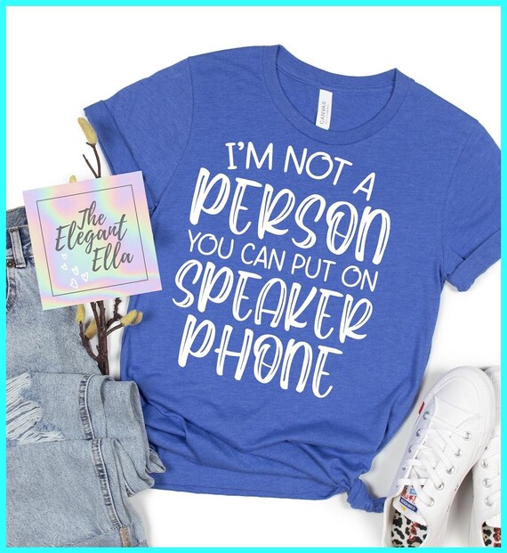 I'm Not A Person You Should Put On Speakerphone T Shirt Gift I'm Not A Person You Should Put On Speakerphone T Shirt Gift