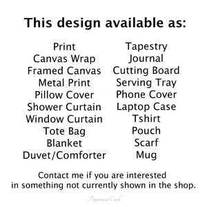 May include: A list of items that can be customised with a design. The items include: Print, Canvas Wrap, Framed Canvas, Metal Print, Pillow Cover, Shower Curtain, Window Curtain, Tote Bag, Blanket, Duvet/Comforter, Tapestry, Journal, Cutting Board, Serving Tray, Phone Cover, Laptop Case, Tshirt, Pouch, Scarf, and Mug.