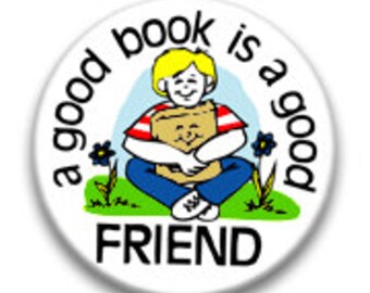 A Good Book is a Good Friend 2 1/2" pin back button