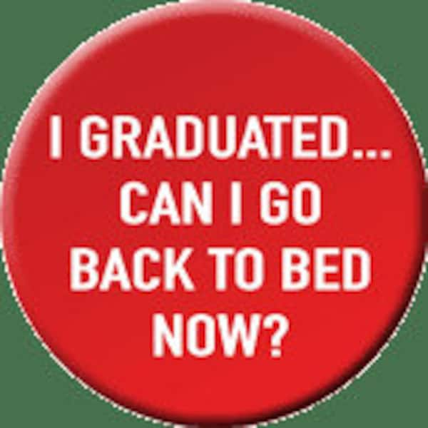 I Graduated...Can I Go Back to Bed Now? (Graduation) Button