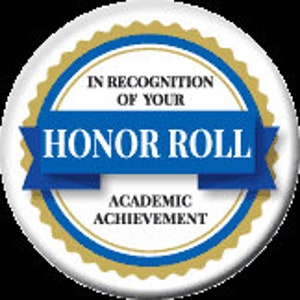 May include: A round, white Honor Roll award badge with gold and blue accents. The text "IN RECOGNITION OF YOUR HONOR ROLL ACADEMIC ACHIEVEMENT" is displayed in blue and white.