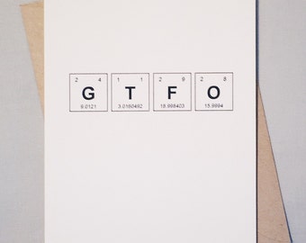 GTFO Snarky Science Card Periodic Table of the Elements / Text Speak Get the F Out / Sentimental Elements Greeting Card / Sassy Chemistry