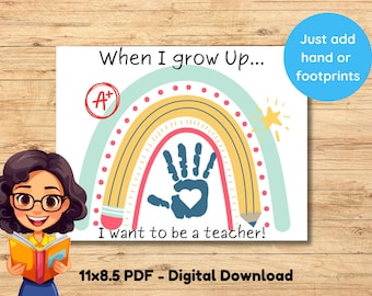 May include: Printable 11x8.5 inch PDF download featuring a rainbow with a handprint in the center. The text "When I grow Up... I want to be a teacher!" is below the rainbow.  The text "Just add hand or footprints" is in a blue circle in the top right corner.