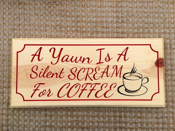 A Yawn Is A Silent Scream For Coffee Wooden Sign