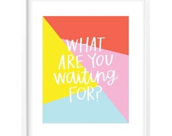 What Are You Waiting For? Digital Print • Includes Color & B+W Options • Instant Download • Handlettered Wall Art • Office Decor