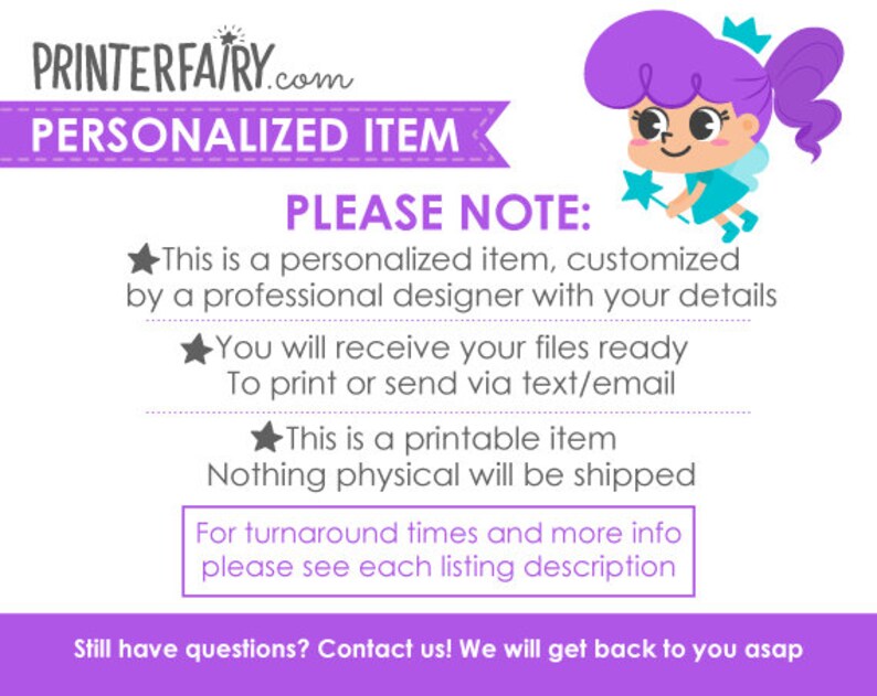 May include: A purple fairy cartoon character with a crown and a wand. The text reads "PRINTERFAIRY.com PERSONALIZED ITEM PLEASE NOTE: This is a personalized item, customized by a professional designer with your details You will receive your files ready To print or send via text/email This is a printable item Nothing physical will be shipped For turnaround times and more info please see each listing description Still have questions? Contact us! We will get back to you asap"