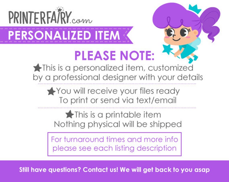 May include: A purple fairy cartoon character with a crown and a wand. The text reads "PRINTERFAIRY.com PERSONALIZED ITEM PLEASE NOTE: This is a personalized item, customized by a professional designer with your details You will receive your files ready To print or send via text/email This is a printable item Nothing physical will be shipped For turnaround times and more info please see each listing description Still have questions? Contact us! We will get back to you asap"