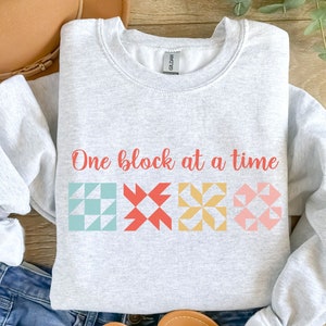 Quilt Block Sweatshirt, Quilting Sweatshirt, Sewing Shirt, One Block at a Time, Modern Quilter Gifts, Cottage Core, Quilt Mom Gift