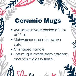 May include: Ceramic mugs available in 11 or 15 ounce sizes. Dishwasher and microwave safe with a C-shaped handle. The mugs are made from ceramic and have a glossy finish.
