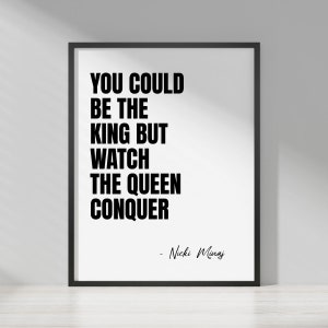 May include: Black and white typography print with the quote "You could be the king but watch the queen conquer" by Nicki Minaj.