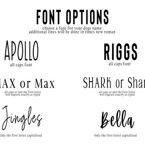 May include: A graphic showing different font options for dog names. The options include all caps, all caps with the first letter capitalized, and only the first letter capitalized. The text "FONT OPTIONS" is at the top of the graphic. The text "choose a font for your dogs name" is below the title. The text "additional lines will be done in times new roman" is below the previous text.
