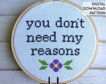 You Don't Need My Reasons Counted Cross Stitch Pattern DOWNLOAD Beginner