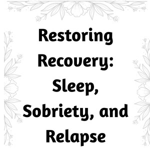 May include: A white background with the text "Restoring Recovery: Sleep, Sobriety, and Relapse Prevention" in bold black font. Floral line art borders the top and bottom. The text "©2025 Deeliteful Recovery" is at the bottom.