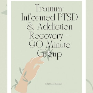 May include: A light green poster with the text "Trauma Informed PTSD & Addiction Recovery - 90-Minute Group." A hand with a sprig of leaves is reaching towards a starburst. The words "Deefield Recovery | Dianne Seguin" are at the bottom.