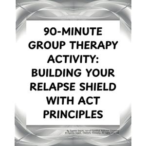 Group Therapy Activity 90-Minute - Building Your Relapse Shield with ACT Principles, Relapse Shield: A Personalized Relapse Prevention Plan
