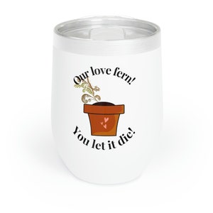 Our Love Fern, You let it - How to Lose a Guy in 10 Days Chill Wine Tumbler (12oz)