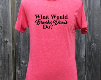 What Would Brooke Davis Do Screenprinted Shirt