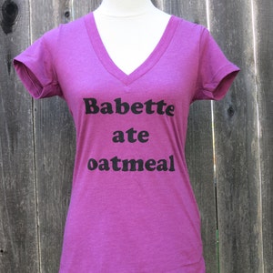 Babette ate oatmeal Women&#39;s Vneck Screenprinted Shirt