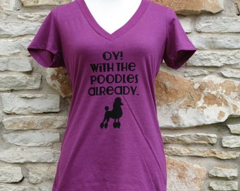 Oy wtih the Poodles Already Women&#39;s Vneck Screenprinted Shirt